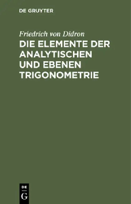 Die Elemente Der Analytischen Und Ebenen Trigonometrie by Friedrich Von Didron