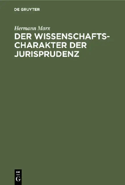 Der Wissenschaftscharakter Der Jurisprudenz: Zugleich Ein Einblick in Strömungen Moderner Rechtswissenschaft Nebst Einigen Grundsätzlichen Erörterunge by Hermann Marx