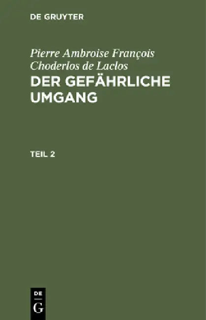 Pierre Ambroise François Choderlos de Laclos: Der Gefährliche Umgang. Teil 2 by Pierre Ambroise Fra Choderlos de Laclos