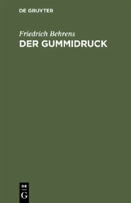 Der Gummidruck: Praktische Anleitung Für Freunde Künstlerischer Photographie; Mit Einer Zweifarbendruckbeilage by Friedrich Behrens