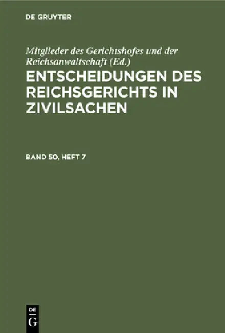 Entscheidungen Des Reichsgerichts in Zivilsachen. Band 50, Heft 7 by Mitglieder Des Gerichtshofes Und Der Rei