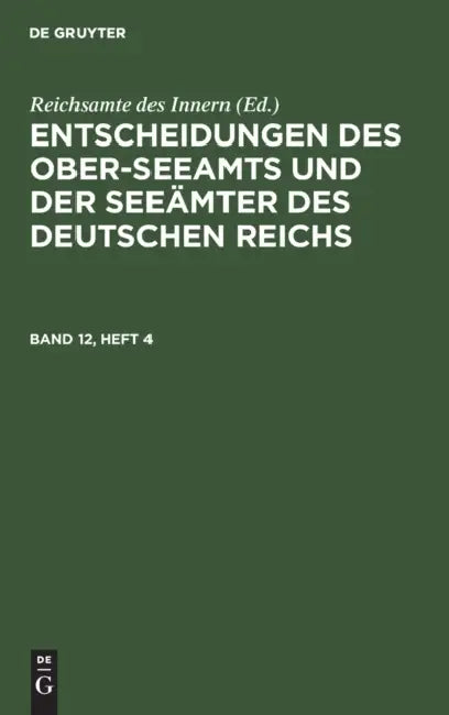 Entscheidungen Des Ober-Seeamts Und Der Seeämter Des Deutschen Reichs. Band 12, Heft 4 by Reichsamte Des Innern
