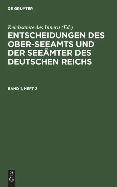 Entscheidungen Des Ober-Seeamts Und Der Seeämter Des Deutschen Reichs. Band 1, Heft 2 by Reichsamte Des Innern