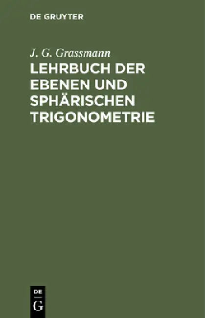 Lehrbuch Der Ebenen Und Sphärischen Trigonometrie: Für Die Obern Klassen Der Gymnasien Bearbeitet by J. G. Grassmann