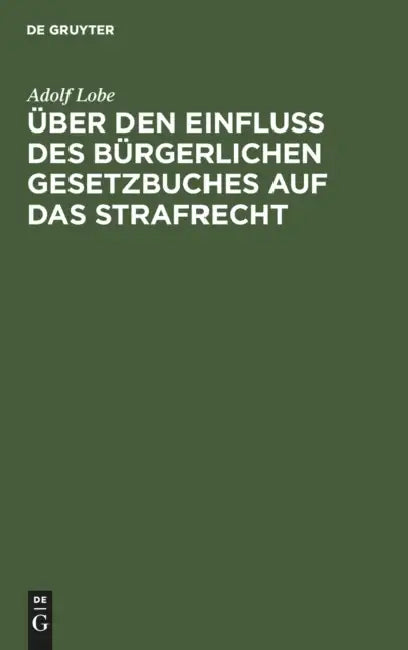 Über Den Einfluß Des Bürgerlichen Gesetzbuches Auf Das Strafrecht: Unter Besonderer Berücksichtigung Des Besitzes by Adolf Lobe