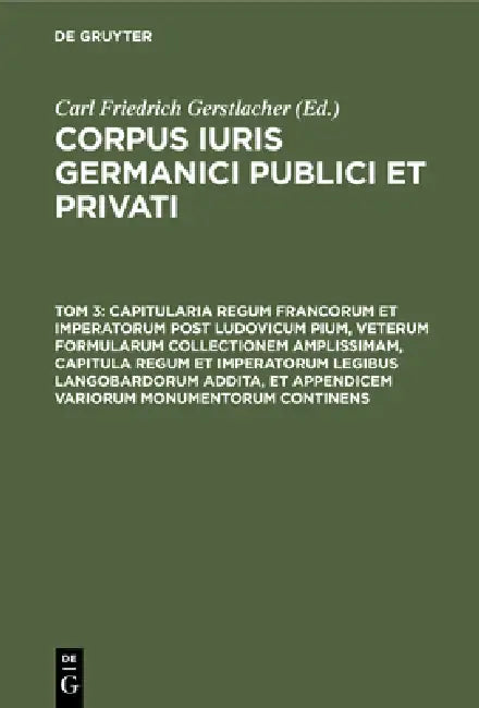 Capitularia Regum Francorum Et Imperatorum Post Ludovicum Pium, Veterum Formularum Collectionem Amplissimam, Capitula Regum Et Imperatorum Legibus Lan by Carl Friedrich Gerstlacher