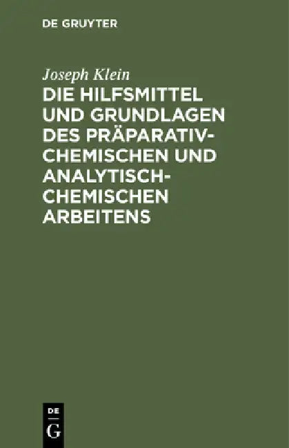 Die Hilfsmittel Und Grundlagen Des Präparativ-Chemischen Und Analytisch-Chemischen Arbeitens by Joseph Klein