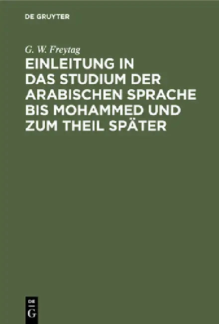 Einleitung ın Das Studium Der Arabischen Sprache Bis Mohammed Und Zum Theil Später: Zum Allgemeinen Gebrauche Auch Für Die, Welche Nicht Hebräisc by G. W. Freytag