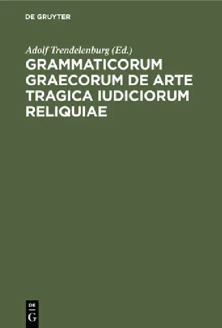 Grammaticorum Graecorum de Arte Tragica Iudiciorum Reliquiae by Adolf Trendelenburg