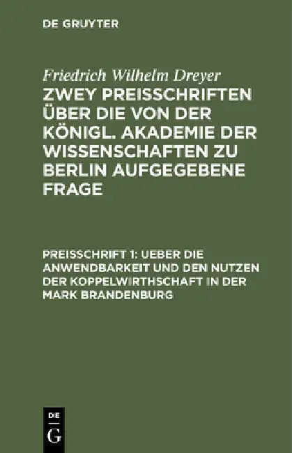 Ueber Die Anwendbarkeit Und Den Nutzen Der Koppelwirthschaft in Der Mark Brandenburg: Auf Veranlassung Der Königlichen Akademie Der Wissenschaften Zu by Friedrich Wilhelm Dreher