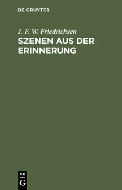 Szenen Aus Der Erinnerung: Erstes Buch: Weiber. Zweites Buch: Männer by J. F. W. Friedrichsen