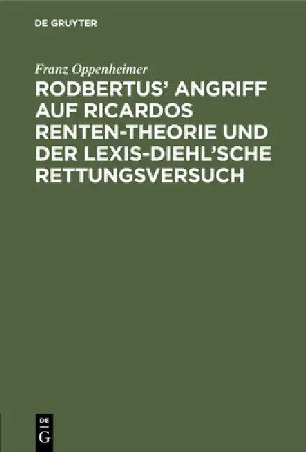 Rodbertus' Angriff Auf Ricardos Renten-Theorie Und Der Lexis-Diehl'sche Rettungsversuch by Franz Oppenheimer