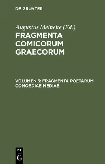 Fragmenta Poetarum Comoediae Mediae by Augustus Meineke