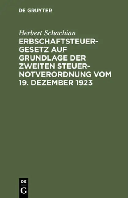Erbschaftsteuergesetz Auf Grundlage Der Zweiten Steuer-Notverordnung Vom 19. Dezember 1923 by Herbert Schachian