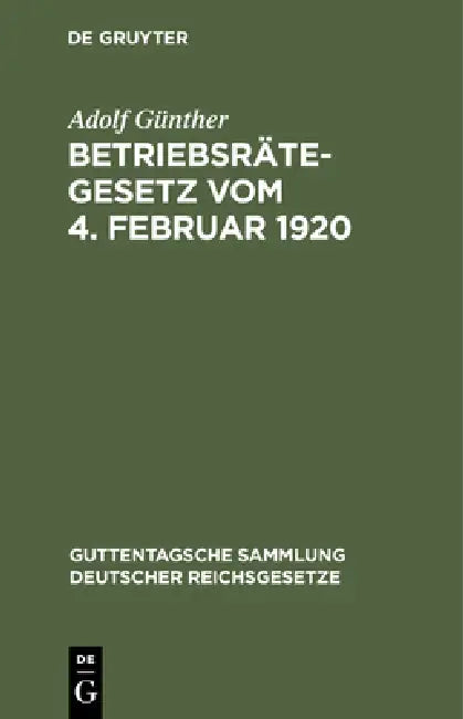 Betriebsrätegesetz Vom 4. Februar 1920: Nebst Der Wahlordnung Und Den Ausführungsverordnungen Des Reichs Und Preußens by Adolf Günther