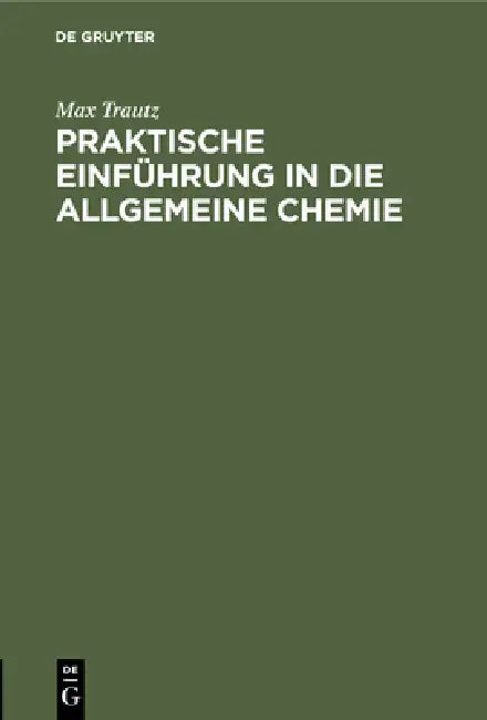 Praktische Einführung in Die Allgemeine Chemie: Versuchs-Berichte by Max Trautz