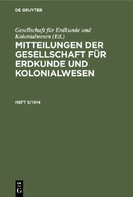 Mitteilungen Der Gesellschaft Für Erdkunde Und Kolonialwesen. Heft 5/1914 by Gesellschaft Für Erdkunde Und Kolonialwe