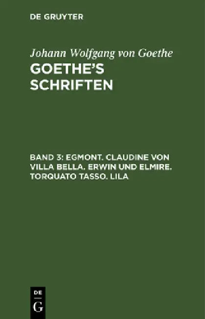 Egmont. Claudine Von Villa Bella. Erwin Und Elmire. Torquato Tasso. Lila by Johann Wolfgang Von Goethe