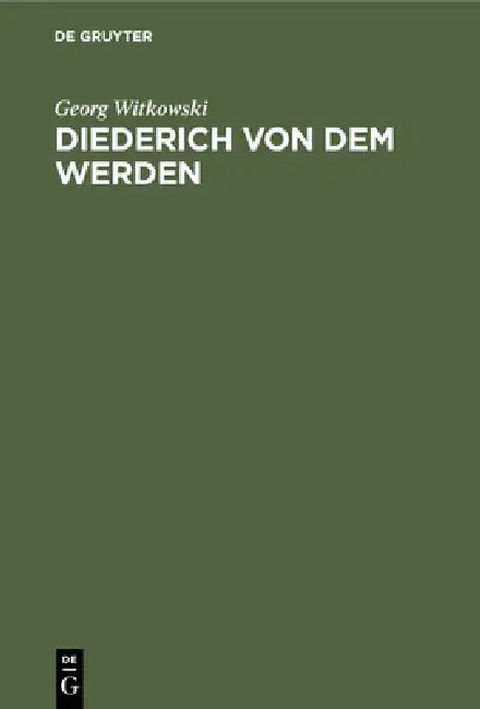 Diederich Von Dem Werden: Ein Beitrag Zur Deutschen Literaturgeschichte Des Siebzehnten Jahrhundert by Georg Witkowski