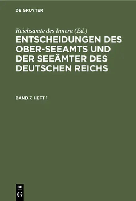 Entscheidungen Des Ober-Seeamts Und Der Seeämter Des Deutschen Reichs. Band 7, Heft 1 by Reichsamte Des Innern