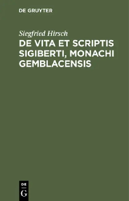 de Vita Et Scriptis Sigiberti, Monachi Gemblacensis by Siegfried Hirsch