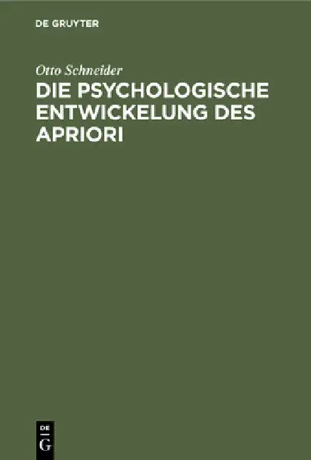 Die Psychologische Entwickelung Des Apriori: Mit Rücksicht Auf Das Psychologische in Kants Kritik Der Reinen Vernunft by Otto Schneider