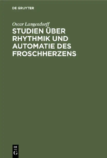 Studien Über Rhythmik Und Automatie Des Froschherzens by Oscar Langendorff