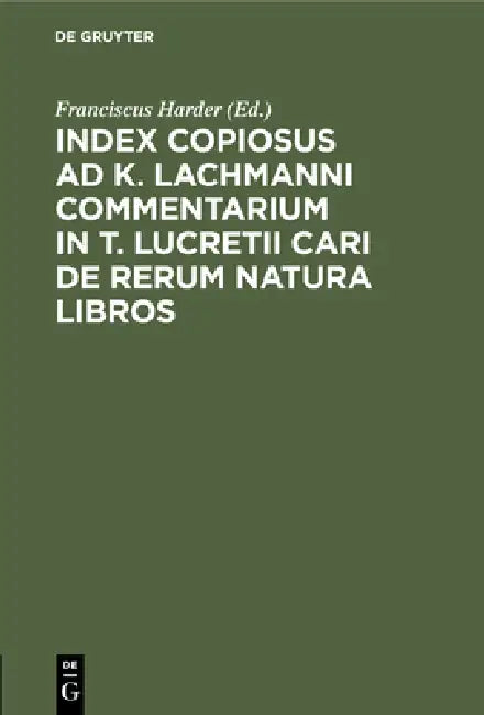 Index Copiosus AD K. Lachmanni Commentarium in T. Lucretii Cari de Rerum Natura Libros by Franciscus Harder