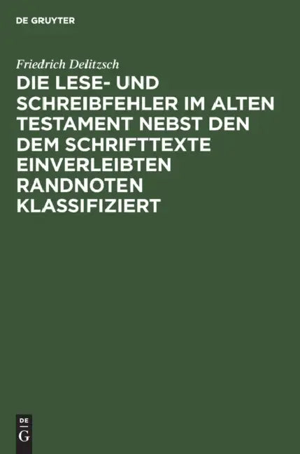Die Lese- Und Schreibfehler Im Alten Testament Nebst Den Dem Schrifttexte Einverleibten Randnoten Klassifiziert: Ein Hilfsbuch Für Lexikon Und Grammat by Friedrich Delitzsch