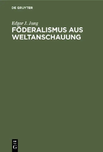 Föderalismus Aus Weltanschauung by Edgar J. Jung
