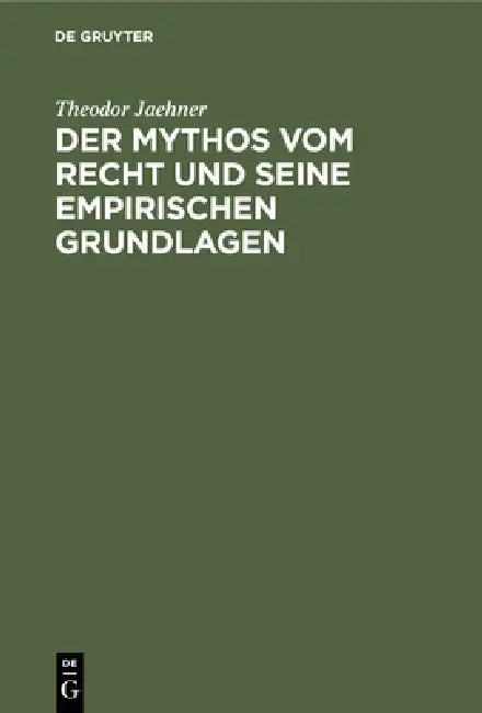 Der Mythos Vom Recht Und Seine Empirischen Grundlagen: Eine Untersuchung Über Die Erfahrungsmäßigen Grundlagen Der Rechtsvorstellung, Zugleich Ein Bei by Theodor Jaehner