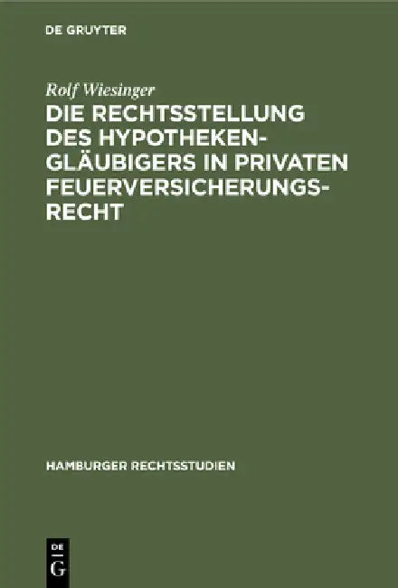 Die Rechtsstellung Des Hypothekengläubigers in Privaten Feuerversicherungsrecht by Rolf Wiesinger