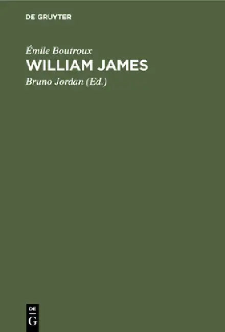 William James: Mit Einem Brief Des Verfassers an Den Übersetzer Und Zwei Abhandlungen Des Verfassers by Émile Boutroux, Bruno Jordan
