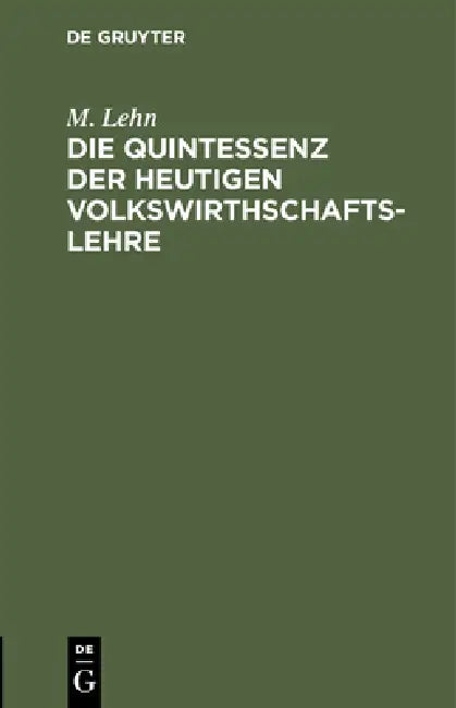 Die Quintessenz Der Heutigen Volkswirthschaftslehre: Ein Repetitorium by M. Lehn