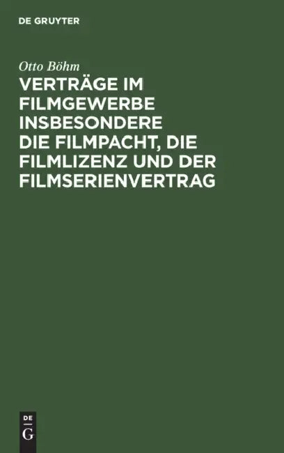 Verträge Im Filmgewerbe Insbesondere Die Filmpacht, Die Filmlizenz Und Der Filmserienvertrag by Otto Böhm