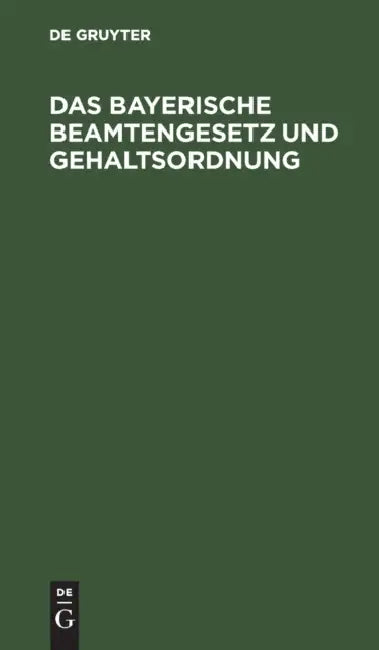 Das Bayerische Beamtengesetz Und Gehaltsordnung: Mit Alphabetischem Verzeichnis Sämtlicher Beamten Und Ausführlichem Sachregister by No Contributor