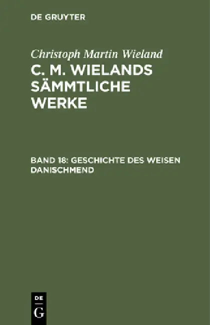 Poetische Werke, Band 18: Geschichte Des Weisen Danischmend by Christoph Martin Wieland