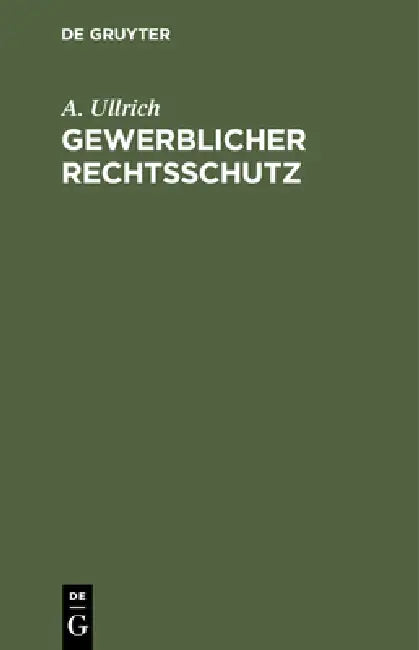 Gewerblicher Rechtsschutz: Patent-, Gebrauchsmuster- Und Warenzeichengesetz, Sowie Gesetz Über Die Patentamtlichen Gebühren Vom 5. Mai 1936 Mit Amtlic by A. Ullrich