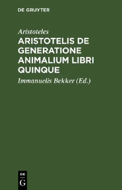 Aristotelis de Generatione Animalium Libri Quinque by Aristoteles, Immanuelis Bekker