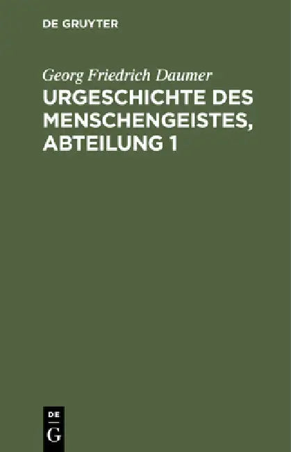 Urgeschichte Des Menschengeistes, Abteilung 1: Fragment Eines Systems Speculativer Theologie Mit Besonderer Beziehung Auf Die Schelling'sche Lehre Von by Georg Friedrich Daumer