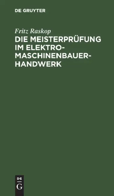 Die Meisterprüfung Im Elektro-Maschinenbauer-Handwerk: Lehr- Und Hilfsbuch Für Die Vorbereitung Zur Meisterprüfung. Handbuch Für Die Mitglieder Der Me by Fritz Raskop