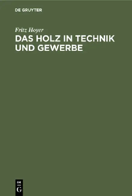 Das Holz in Technik Und Gewerbe: Seine Verwendungsmöglichkeiten, Eigenschaften, Schäden Und Krankheiten by Fritz Hoyer