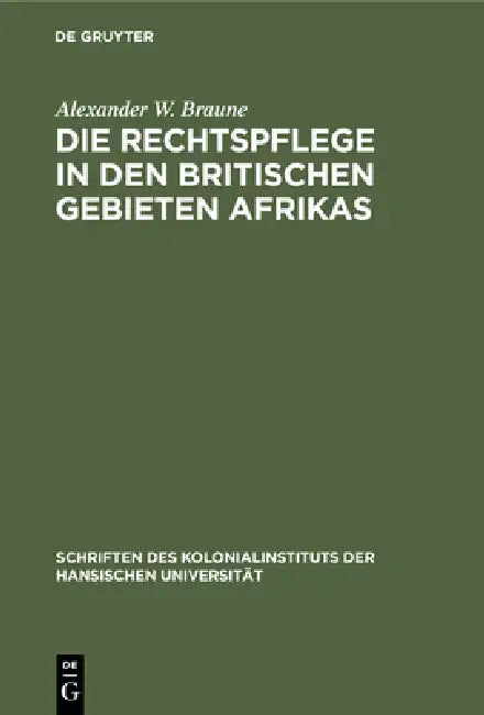 Die Rechtspflege in Den Britischen Gebieten Afrikas by Alexander W. Braune