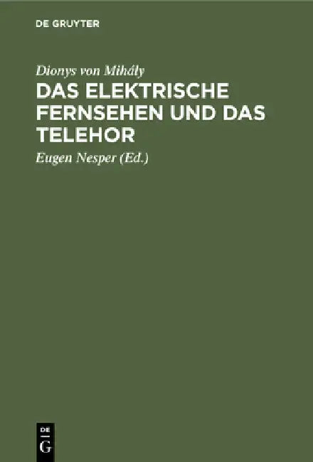 Das Elektrische Fernsehen Und Das Telehor by Dionys Von Mihály, Eugen Nesper