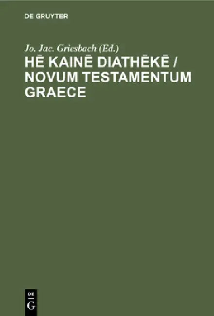Hē Kainē Diathēkē / Novum Testamentum Graece by Jo Jac Griesbach
