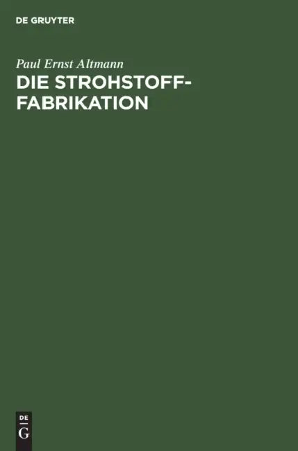 Die Strohstoff-Fabrikation: Handbuch Für Studium Und PRAXIS by Paul Ernst Altmann