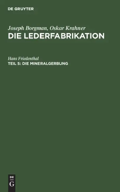 Die Mineralgerbung: Die Herstellung Von Mineralgegerbtem Leder Für Alle Lederarten Von Der Rohhaut Bis Zum Fertigen Produkt by Hans Friedenthal