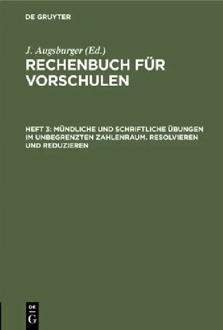 Mündliche Und Schriftliche Übungen Im Unbegrenzten Zahlenraum. Resolvieren Und Reduzieren by J. Augsburger