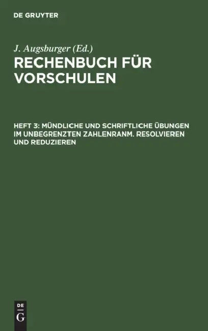 Mündliche Und Schriftliche Übungen Im Unbegrenzten Zahlenranm. Resolvieren Und Reduzieren by J. Augsburger