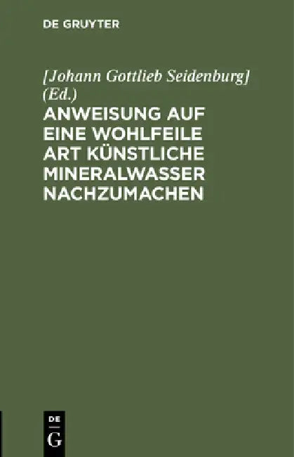 Anweisung Auf Eine Wohlfeile Art Künstliche Mineralwasser Nachzumachen by Seidenburg]